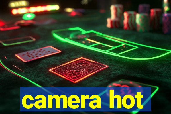 camera hot